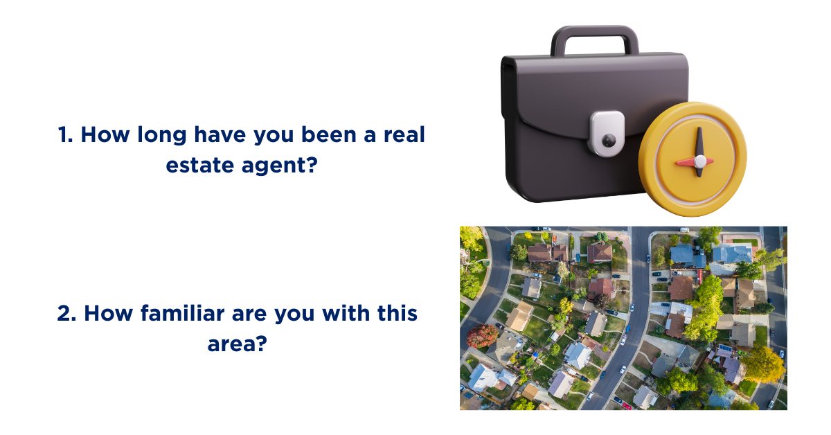 1. How long have you been a real estate agent? 2. How familiar are you with this area?