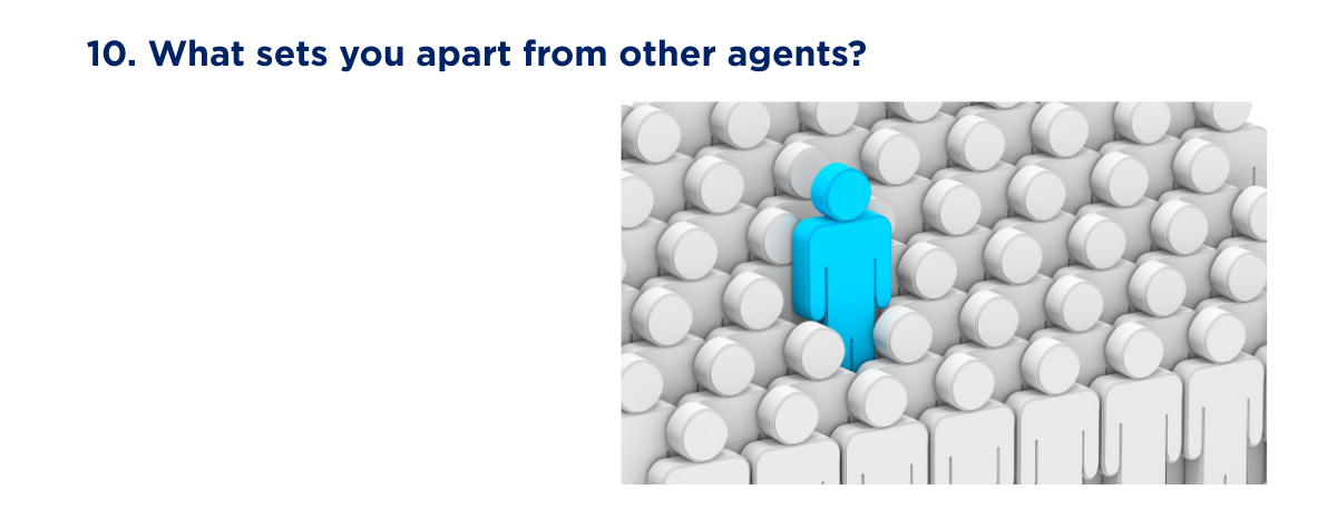 10. What sets you apart from other agents?